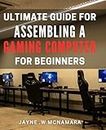 Ultimate Guide for Assembling a Gaming Computer for Beginners.: Build Your Own High-Performance PC: The Essential Step-by-Step