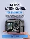 DJI OSMO ACTION CAMERA FOR BEGINNERS: Navigate the DJI Osmo Action Camera with Confidence Capturing Every Adventure and Stunning Footage in Any Environment.