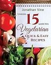 Vegetarian Quick & Easy - Under 15 Minutes: 100 Simple Natural Foods Recipes (Special Diet Cookbooks & Vegetarian Recipes Collection)