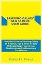 SAMSUNG GALAXY S8 & S8 PLUS USER GUIDE: Simplified Guide to Samsung Galaxy S8 & S8 Plus, Tips & Tricks for easy Understanding of your device, Newbie Approach to Becoming a Pro in Hours