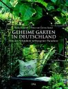 Geheime Gärten in Deutschland: Von der Schönheit verborgener Paradiese Heidi, Ho