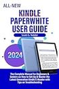 All-New Kindle Paperwhite User Guide 2024: The Complete Manual for Beginners & Seniors on How to Set-Up & Master the Latest Generation Kindle E-Reader with Tips on Troubleshooting