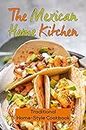 The Mexican Home Kitchen: Traditional Home-Style Cookbook: Mexican Vegan Cookbook