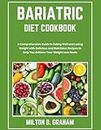 BARIATRIC DIET COOKBOOK: A Comprehensive Guide to Eating Well and Losing Weight with Delicious and Nutritious Recipes to Help You Achieve Your Weight Loss Goals