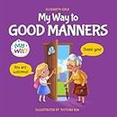 My Way to Good Manners: Kids Book about Manners, Etiquette and Behavior that Teaches Children Social Skills, Respect and Kindness, Ages 3 to 10 (My way: Social Emotional Books for Kids)