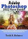 Adobe Photoshop 2022 User Guide: Quick and Easy Guide for Beginners, Intermediates, and Experts to Mastering 2022 Photoshop like a Pro