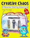 Creative Chaos: A Reverse Coloring Adventurere: Reverse Coloring Book For Kids 8-12 | 30 Unique Common Household Appliances Color Pages For Kids To Draw & Doodle