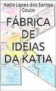 Fábrica de Ideias da Katia (Portuguese Edition)