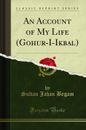 An Account of My Life (Gohur-I-Ikbal) (Classic Reprint)