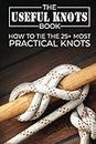 The Useful Knots Book: How to Tie the 25+ Most Practical Rope Knots: How to Tie the 25+ Most Practical Knots: 8