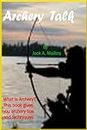 Archery Talk; What is Archery?This book gives archery tips and explains details on how to make an archery Bow.and archery accessories and what type of arrow supplies to acquire.
