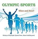 Olympic Sports - When and How? : History of Olympic Sports Then, Now And Beyond: Olympic Books for Kids (Children's Olympic Sports Books)