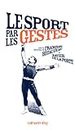 Le Sport par les gestes (Sciences, Techniques, Médecine) (French Edition)