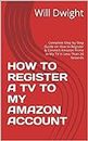 HOW TO REGISTER A TV TO MY AMAZON ACCOUNT: Complete Step by Step Guide on How to Register & Connect Amazon Prime to My TV In Less Than 20 Seconds