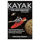 Kayak: The New Frontier: The Animated Manual of Intermediate and Advanced Whitewater Technique