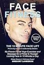Face Fitness: The 10 Minute Face Lift - My Proven Facial Yoga Exercises and Massage for a Firmer & Younger Looking Face in 10 Minutes a Day (De-Stress & Age Less)