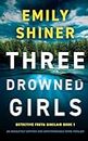 Three Drowned Girls: An absolutely gripping and unputdownable crime thriller (Detective Freya Sinclair Book 1)