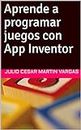 Aprende a programar juegos con App Inventor (Spanish Edition)