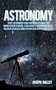 Astronomy: The Complete Beginners Guide To Discover Stars, Galaxies, Wormholes, Black Holes and Astronomy Gadgets