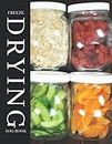 Freeze Drying Log Book: A Journal To Keep Track Of Food Process Batches, Machine Maintenance, Expenses, Dried Vegetables, Fruits, Meal, Expiration And More - Freeze Dryer Accessories For Beginners