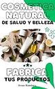 cosmetica natural de salud y belleza: fabrica tus productos (Spanish Edition)