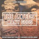 The Aztecs' Many Gods - History Books Best Sellers Children's History Books