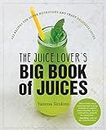 The Juice Lover's Big Book of Juices: 425 Recipes for Super Nutritious and Crazy Delicious Juices (English Edition)
