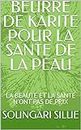 BEURRE DE KARITE POUR LA SANTE DE LA PEAU: LA BEAUTE ET LA SANTE N'ONT PAS DE PRIX (French Edition)