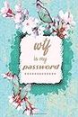 WTF Is My Password: password book:Logbook To Protect Usernames, Password and Username Keeper, Internet Websites and Passwords, Alphabetically ... ... 6” x 9”.{ password book for women, girls...}
