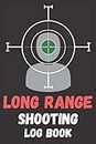 Long Range Shooting Log Book: Log Book for Target Shooting, Handloading Logbook, Range Shooting Book, Sport Shooting