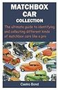 MATCHBOX CAR COLLECTION: The ultimate guide to identifying and collecting different kinds of matchbox cars like a pro