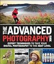 The Advanced Photography Guide: Expert Techniques to Take Your Digital Photography to the Next Level