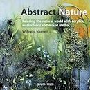 Abstract Nature: Painting the Natural World With Acrylics, Watercolour and Mixed Media