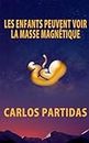 LES ENFANTS PEUVENT VOIR LA MASSE MAGNÉTIQUE: LA MASSE MAGNÉTIQUE N'INTERAGIT PAS AVEC LA MATIÈRE ÉLECTRONIQUE (French Edition)