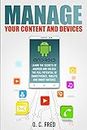 Manage Your Content and Devices: Learn The Secrets of Android and Unlock The Full Potential of Smartphones, Tablets and Smart Watches