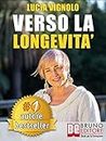 VERSO LA LONGEVITA’. La Ricetta del Benessere per Eterne Ragazze: Bellezza, Salute, Moda e Cultura. (Italian Edition)