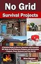 No Grid Survival Projects: A Detailed Guide to Survive Anywhere with Essential DIY Skills for Self-Reliance Preppers and Survivalists – Projects, Power Systems and First Aid Kit
