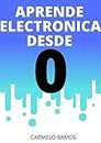 APRENDE ELECTRONICA BASICA DE IDIOTA A MASTER : CONOCE LOS CONCEPTOS PRIMARIOS Y AVANZADOS DE LA ELECTRONICA DEL 2021 (Spanish Edition)