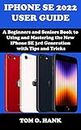 IPHONE SE 2022 USER GUIDE : A Beginners and Seniors Book to Using and Mastering the New iPhone SE 3rd Generation with Tips and Tricks (BEGINNERS AND SENIORS USER MANUAL FOR APPLE DEVICES 12)