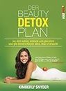 Der Beauty Detox Plan: Iss dich schön, schlank und glücklich und gib deinem Körper alles, was er braucht