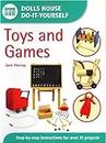 Toys and Games: Step-By-Step Instructions for More Than 35 Projects (Dolls' House Do-It-Yourself S.)
