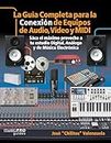 La guía completa para la conexión de equipos de audio, video, y equipos MIDI / The Complete Guide to Connecting Audio, Video, and MIDI ... and Electronic Music Setups; Spanish Edition