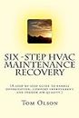Six-Step HVAC Maintenance Recovery: (A step-by-step guide to energy optimization, comfort improvement and indoor air quality.)