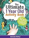 The Ultimate 1 Year Old Activity Book: 100 Fun Developmental and Sensory Ideas for Toddlers: 6