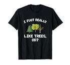 Tree Gifts Men Women I Just Really Like Trees Ok Funny T-Shirt