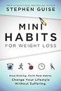 Mini Habits for Weight Loss: Stop Dieting. Form New Habits. Change Your Lifestyle Without Suffering.