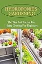 Hydroponics Gardening: The Tips And Tactics For Home-Growing For Beginners: Start Your Hydroponic System