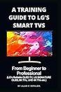 A TRAINING GUIDE TO LG’s SMART TVs: From Beginner to Professional (LG’s Rollable OLED TV, LG SIGNATURE OLED, 8K TVs, UHD 4K TVs etc.) (Alan C. Dipalma Tech Series)
