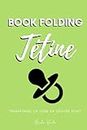 Book folding Tétine: Transforme ce livre en oeuvre d'art (French Edition)
