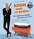 Antoine sauve les meubles !: 25 créations design à fabriquer soi-même